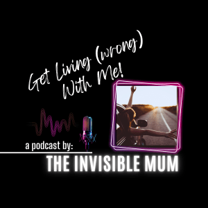 Graphic tile displaying the "Get Living (wrong) With Me! A Podcast by The Invisible Mum" podcast cover image
